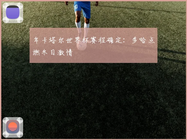 年卡塔尔世界杯赛程确定：多哈点燃冬日激情