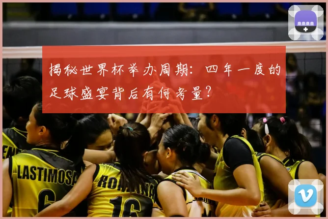 揭秘世界杯举办周期：四年一度的足球盛宴背后有何考量？