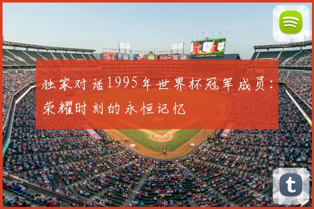 独家对话1995年世界杯冠军成员：荣耀时刻的永恒记忆