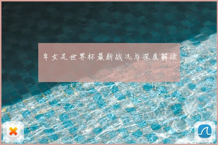年女足世界杯最新战况与深度解读