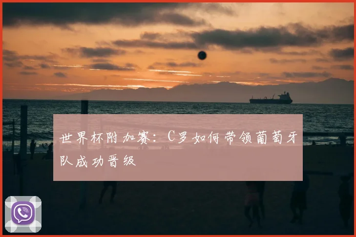 世界杯附加赛：C罗如何带领葡萄牙队成功晋级