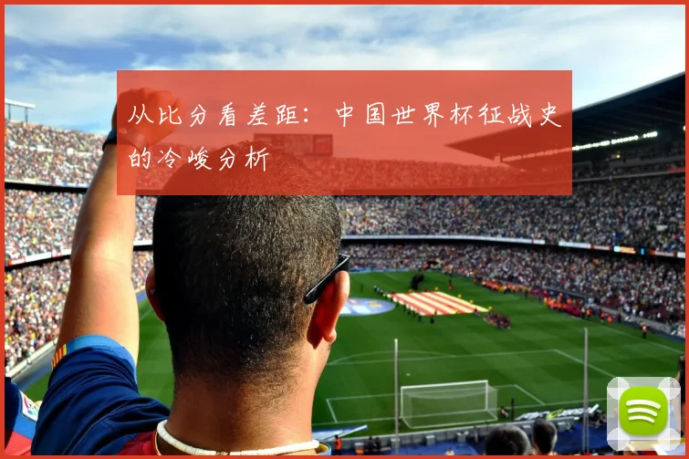 从比分看差距：中国世界杯征战史的冷峻分析